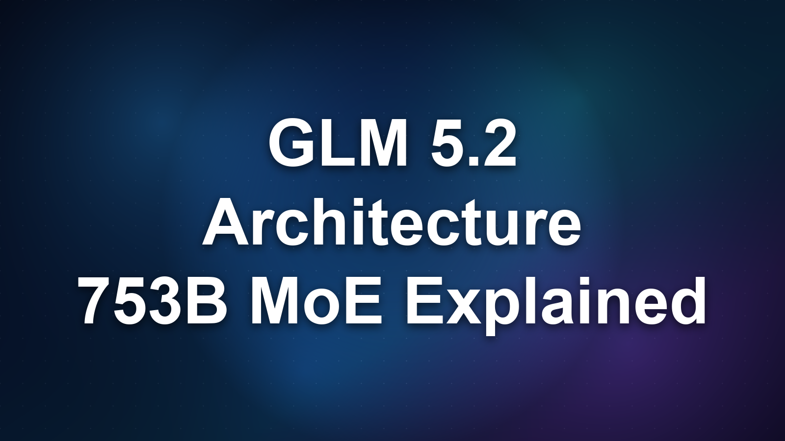 GLM 5.2 Architecture: 753B Parameters, MoE Design, and How It Works