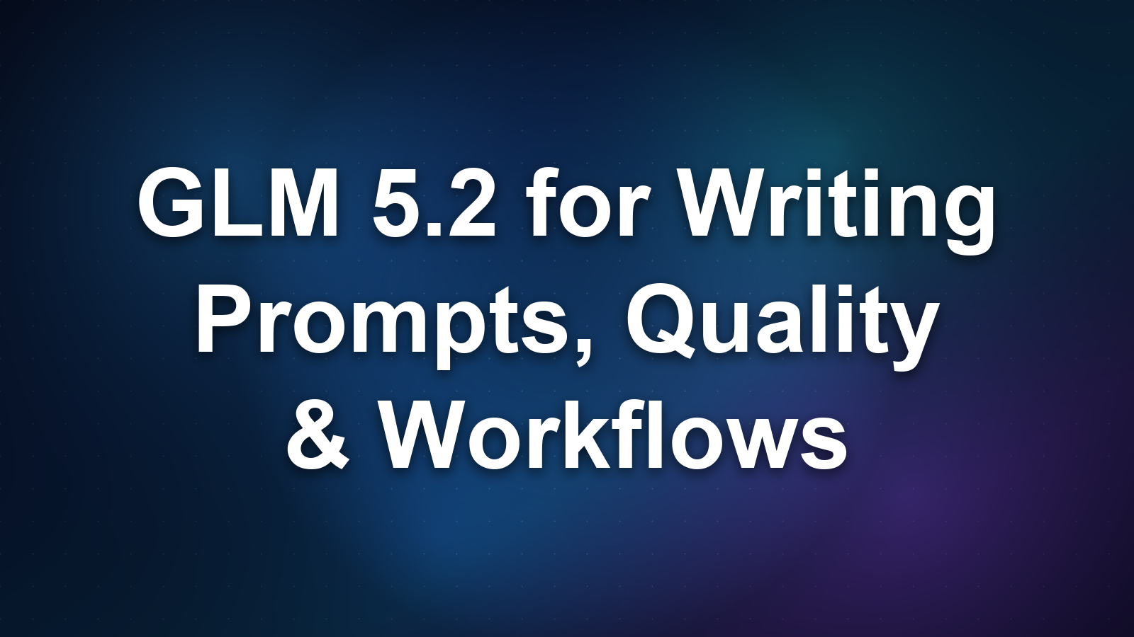 GLM 5.2 for Writing: Prompts, Quality, and Content Workflows