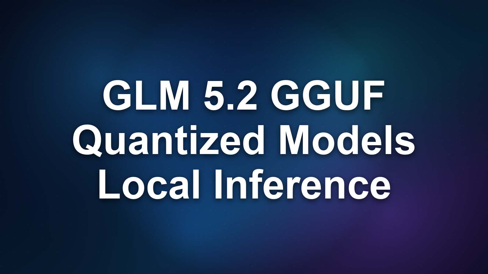 GLM 5.2 GGUF: Quantized Weights and Local Inference Guide
