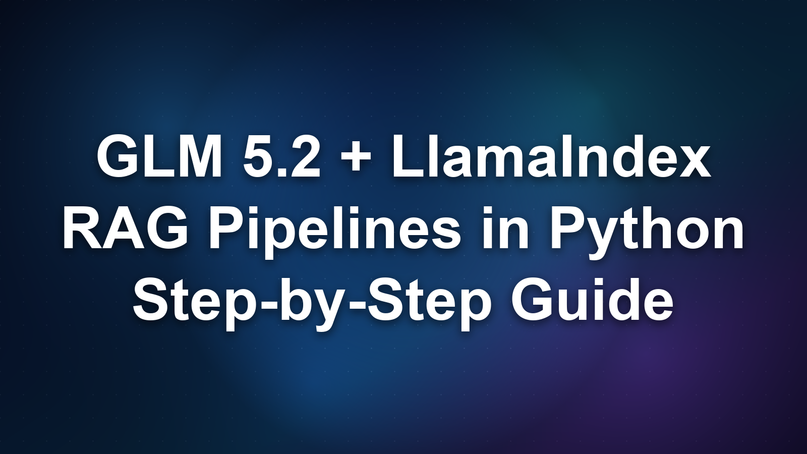 GLM 5.2 with LlamaIndex: Build RAG Pipelines in Python