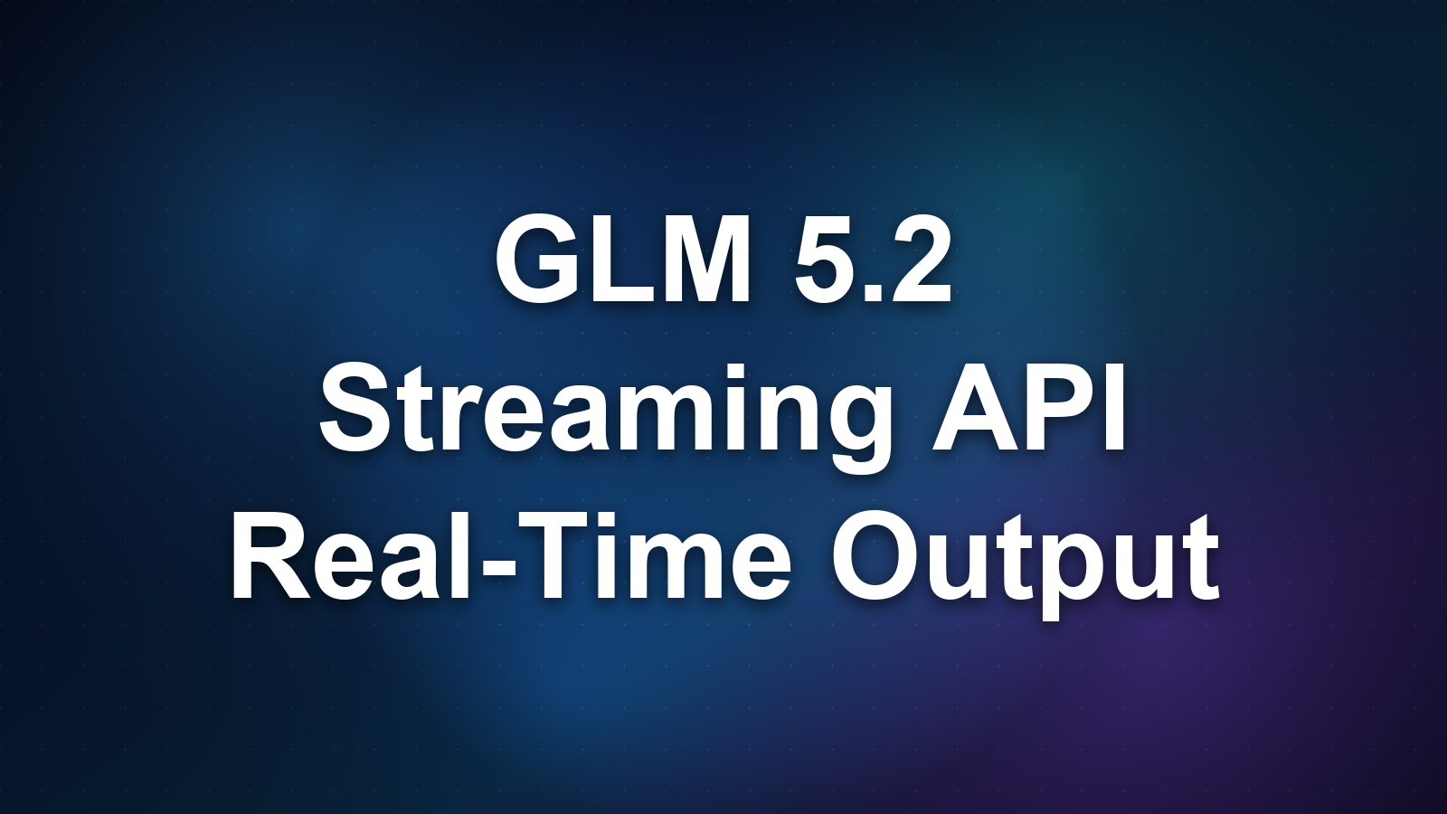 GLM 5.2 Streaming API: Real-Time Token Output Guide