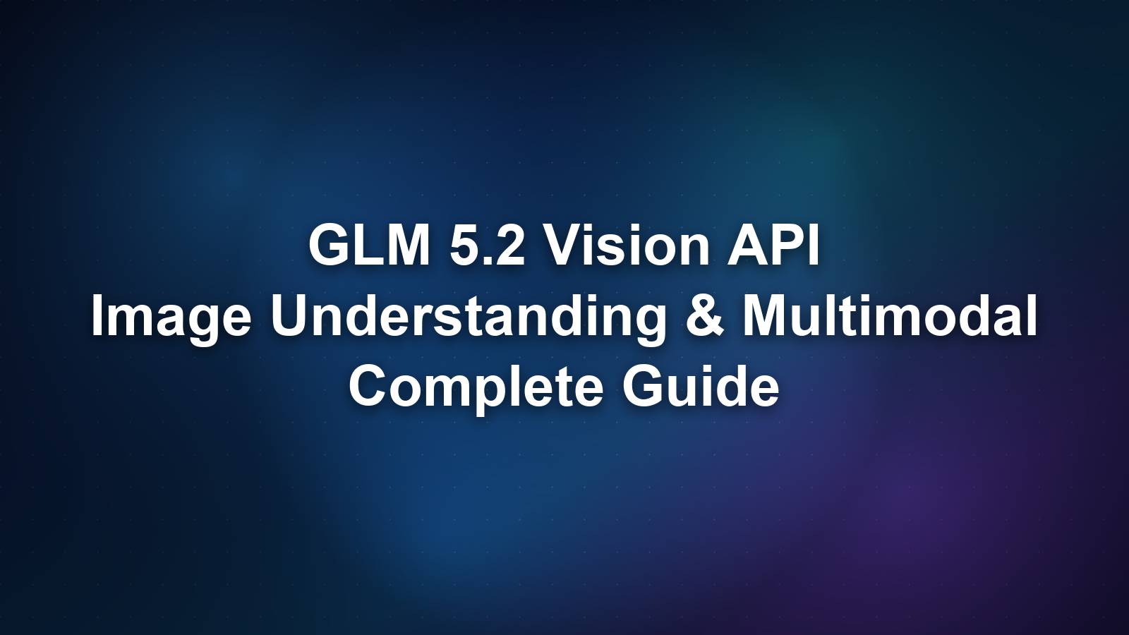 GLM 5.2 Vision API: Image Understanding, Analysis, and Multimodal Use Cases