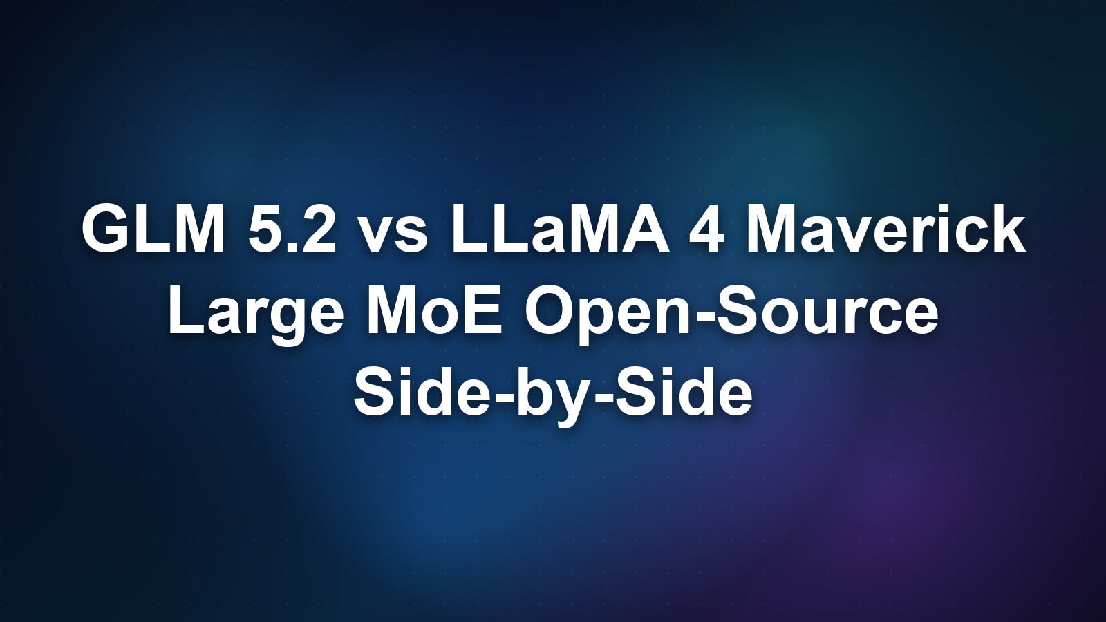 GLM 5.2 vs LLaMA 4 Maverick: Large Open-Source MoE Models Compared