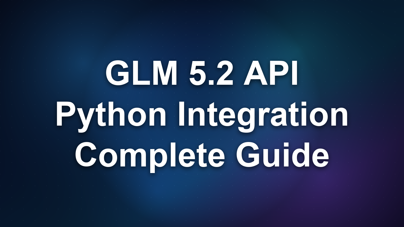 How to Use GLM 5.2 API with Python: Complete Integration Guide