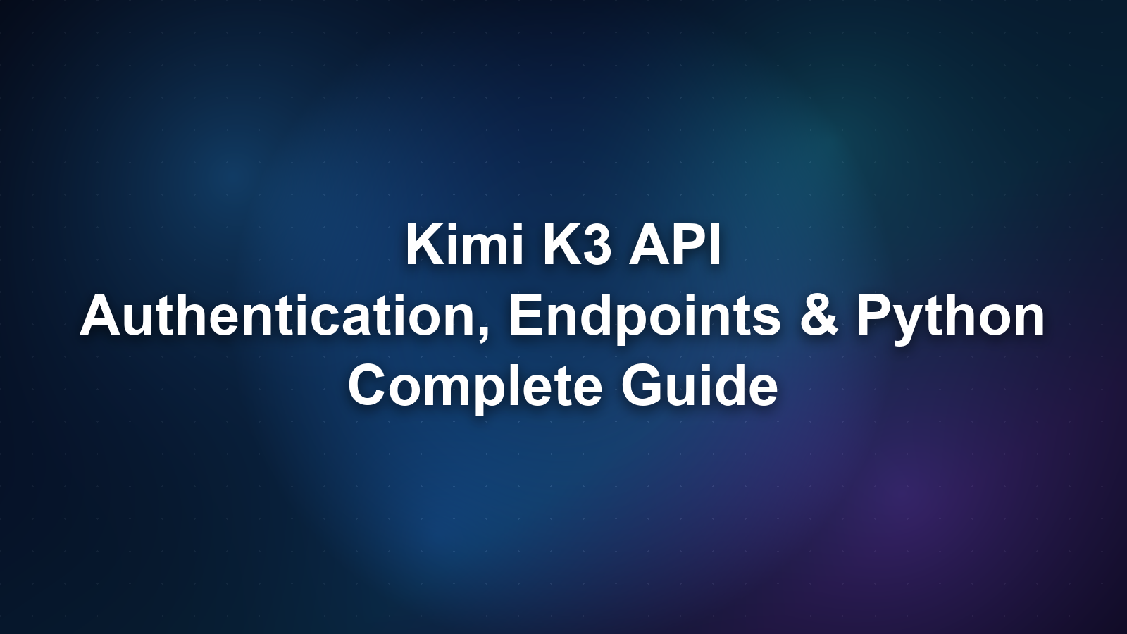 Kimi K3 API: Authentication, Endpoints, and Python Integration Guide
