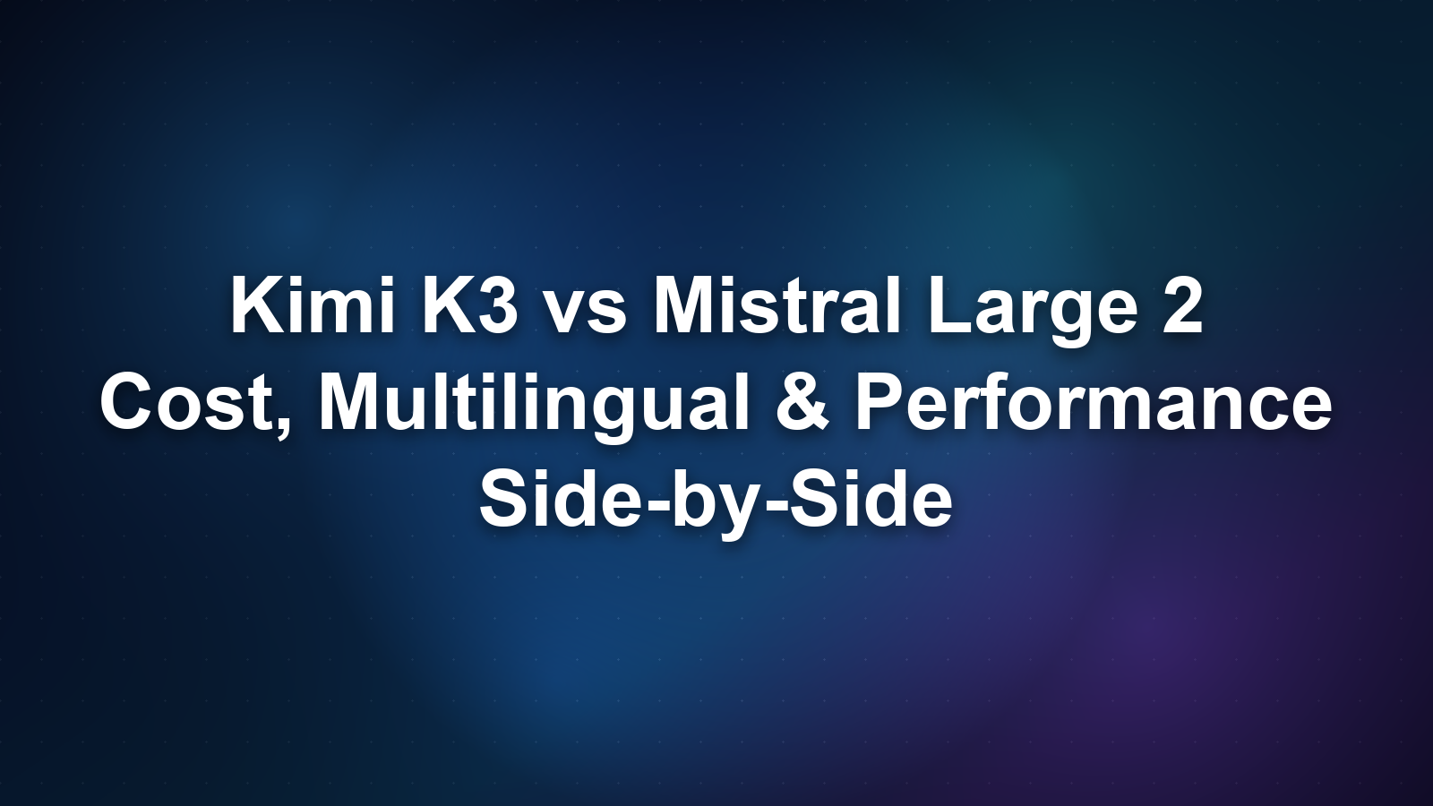 Kimi K3 vs Mistral Large 2: Cost, Multilingual, and Performance Compared