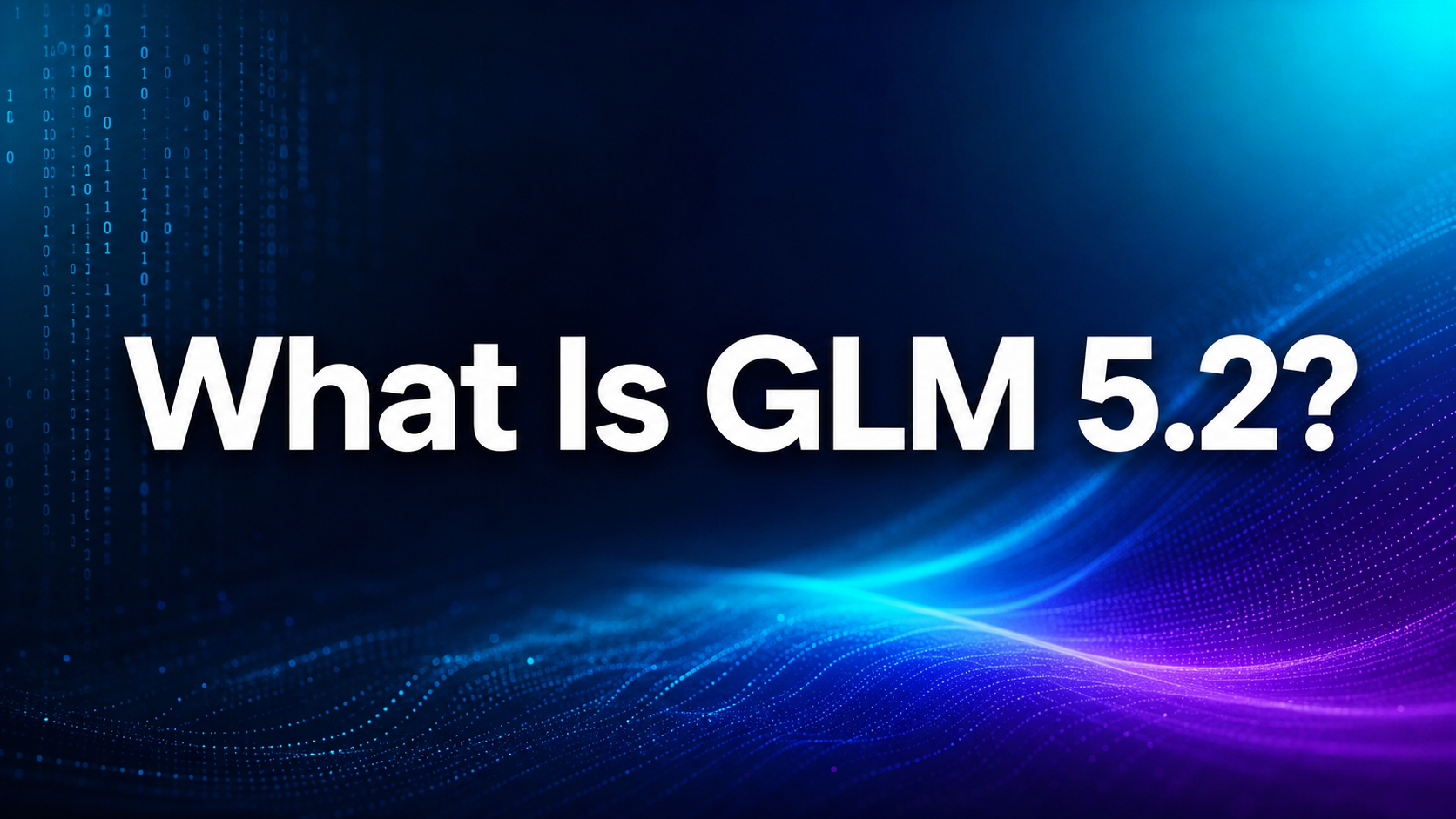 What Is GLM 5.2? Features, Specs & Open Weights